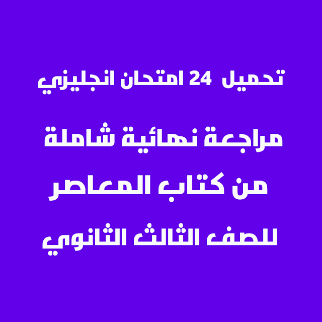 24 امتحان لغة انجليزية مراجعة نهائية شاملة هدية كتاب المعاصر للصف الثالث الثانوى 2021 PDF