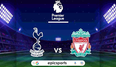 EPL ~ Tottenham vs Liverpool | Match Info, Preview & Lineup