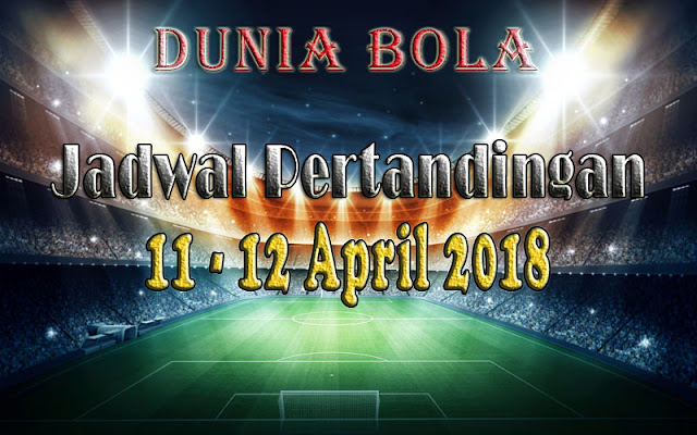 Jadwal Pertandingan Sepak Bola Tanggal 11 - 12 April 2018