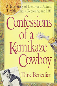 Confessions of a Kamikaze Cowboy: A True Story of Discovery, Acting, Health, Illness, Recovery And Life