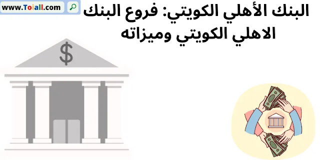 البنك الأهلي الكويتي: فروع البنك الاهلي الكويتي وميزاته