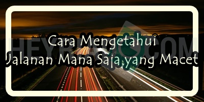 Cara Mengetahui Jalanan Mana Saja yang Macet