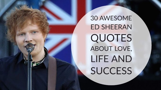 30 Awesome Ed Sheeran Quotes about Success, life and love