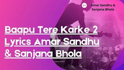 Baapu Tere Karke 2 Lyrics - Amar Sandhu & Sanjana Bhola Baapu Tere Karke 2 Lyrics - Amar Sandhu & Sanjana Bhola