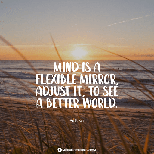 Positive Mindset Quotes And Motivational Words For Bad Times: "Mind is a flexible mirror, adjust it, to see a better world." - Amit Ray