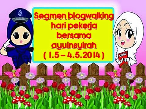 http://www.ayuinsyirah.my/2014/05/segmen-blogwalking-hari-pekerja-bersama.html