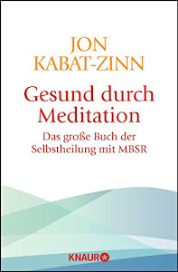 Gesund durch Meditation: Das große Buch der Selbstheilung mit MBSR