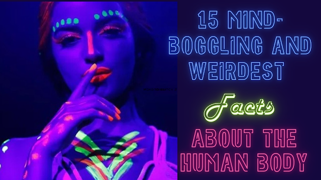 15 Mind-Boggling and Weirdest Facts About the Human Body with give Scientific Reasons