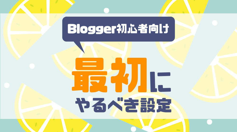 【Blogger】最初にやっておくとよい便利な設定