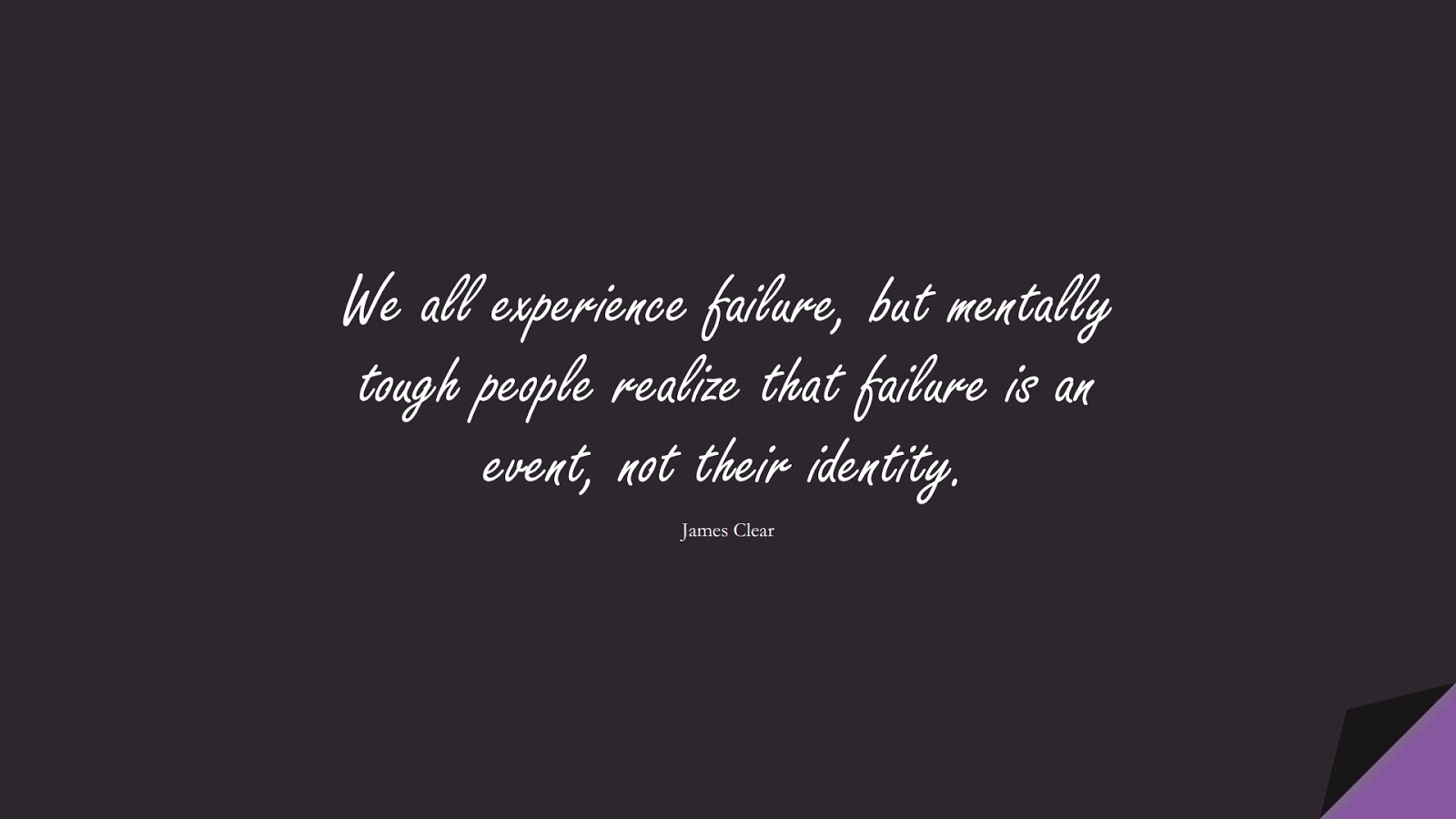 We all experience failure, but mentally tough people realize that failure is an event, not their identity. (James Clear);  #PerseveranceQuotes