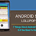 7 Things About Android Lollipop 5.0 You Need To Know 