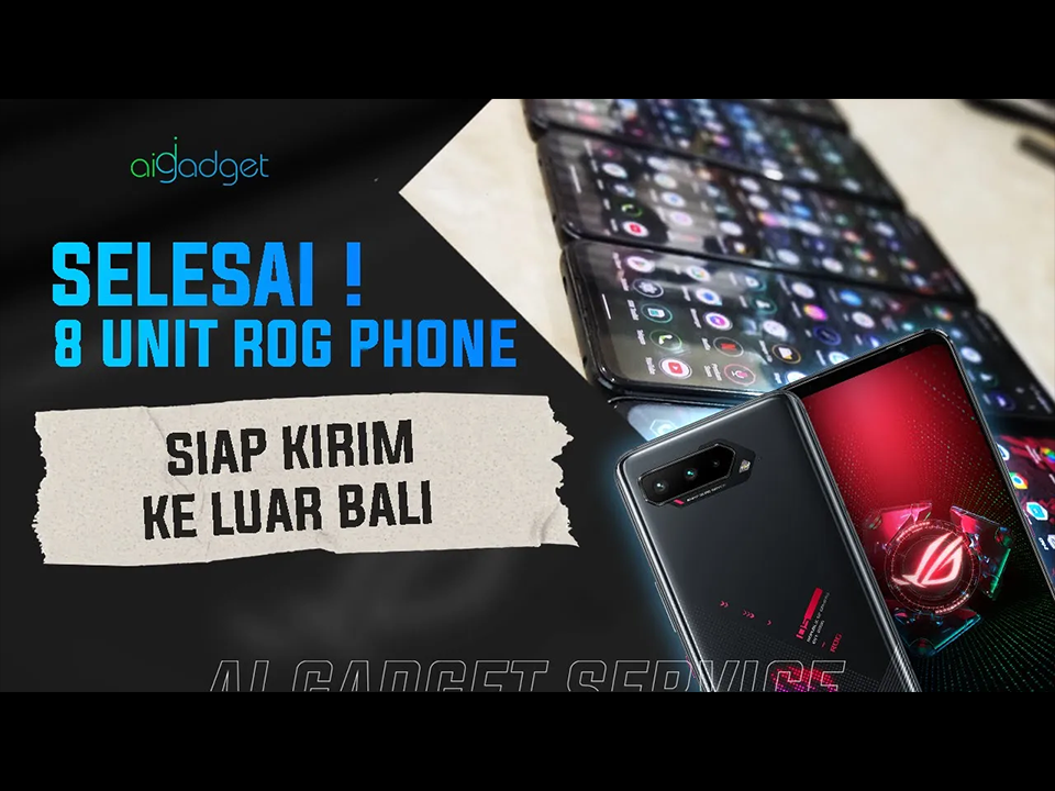 Service ROG Phone 5 -  Selesai lagi 8 Unit, siap kirim  - Ai Gadget Service - Service hp terbaik di Bali