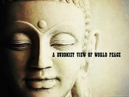 A BUDDHIST VIEW OF WORLD PEACE