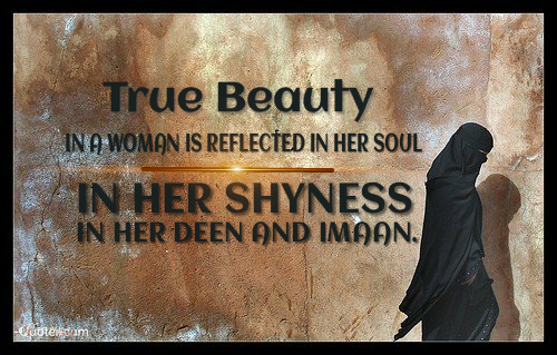 True Beauty in a Woman is reflected in her soul in her Shyness in her Deen and Imaan.