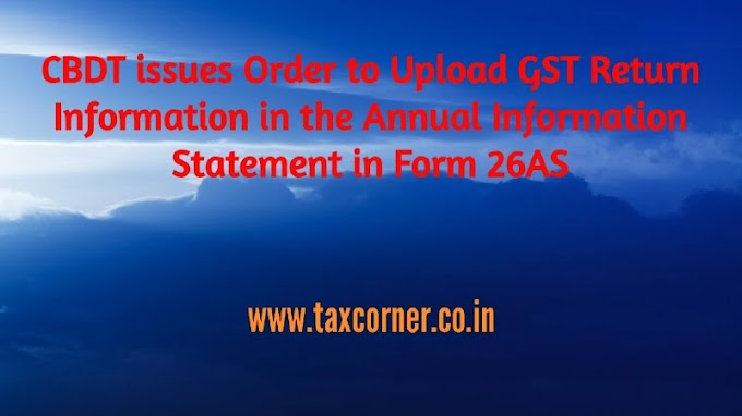 CBDT issues Order to Upload GST Return Information in the Annual Information Statement in Form 26AS