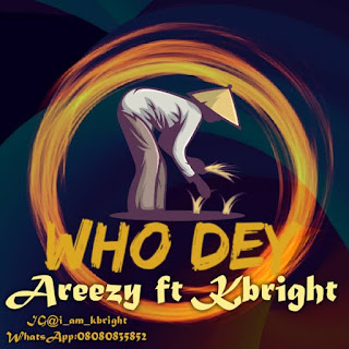 Kbright Ft Areezy - Who Dey
