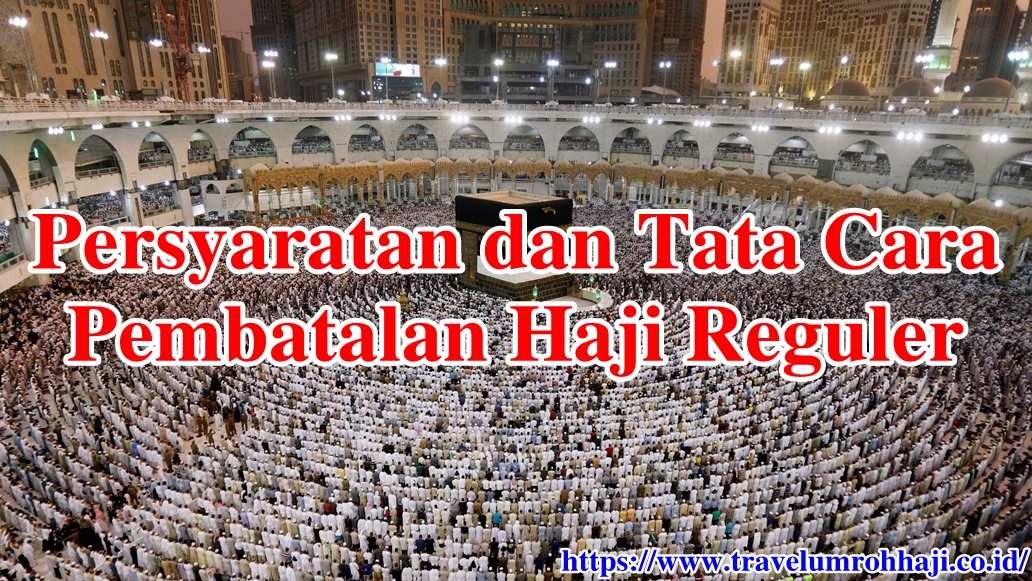 Persyaratan dan Tata Cara Pembatalan Haji Reguler