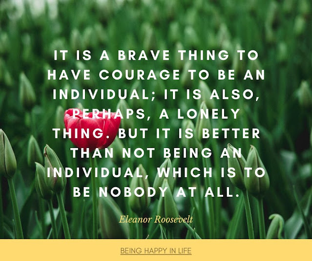 It is a brave thing to have courage to be an individual - Eleanor Roosevelt Quote on choosing to be yourself