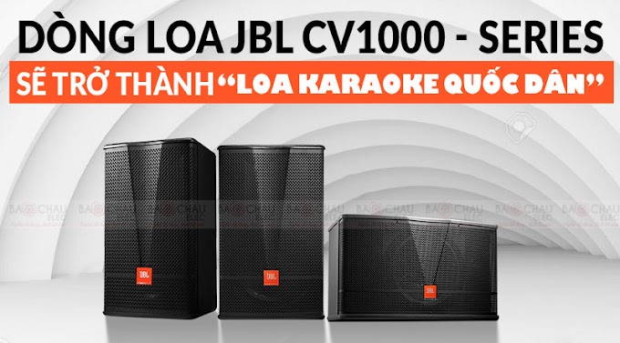 Dòng Loa JBL CV1000 Series sẽ trở thành 'loa karaoke quốc dân' trong năm 2020