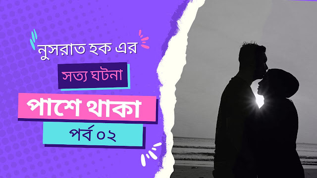 পাশে থাকা - সত্য ঘটনা - লেখক নুসরাত হক