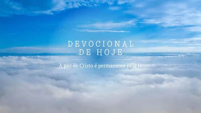 A paz de Cristo é permanente pela fé – (Reflexão para Hoje)