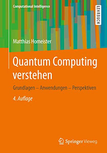 Quantum Computing verstehen: Grundlagen - Anwendungen - Perspektiven (Computational Intelligence)