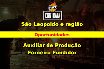 Metais FST abre vagas para Auxiliar de Produção e Forneiro em São Leopoldo e região