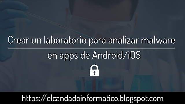 Crear un laboratorio para analizar malware en apps de Android/iOS