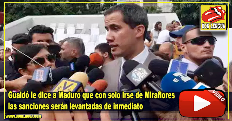 Guaidó le dice a Maduro que con solo irse de Miraflores las sanciones serán levantadas de inmediato