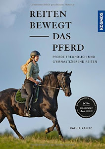 Reiten bewegt das Pferd: Pferde freundlich und gymnastizierend reiten