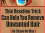 This Vaseline Trick Can Help You Remove Unwanted Hair 