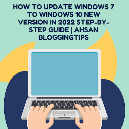 How to Update windows 7 to windows 10 new version in 2022 step-by-step guide | Ahsan BloggingTips