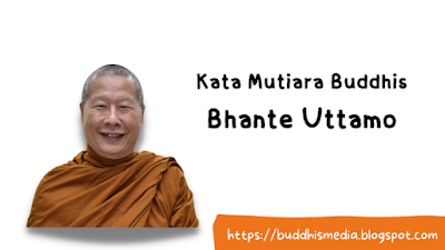 [www.buddhismedia.blogspot.com] Kata-Kata Buddhis [Kumpulan kata-kata Mutiara Buddhis Bhikkhu Uttamo Mahatera]