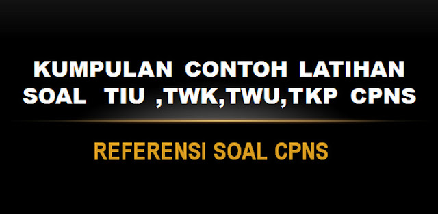 Referensi Kumpulan Contoh Latihan Soal  TIU ,TWK,TWU,TKP CPNS