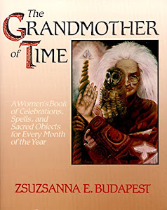 The Grandmother of Time: A Woman's Book of Celebrations, Spells, and Sacred Objects for Every Month of th