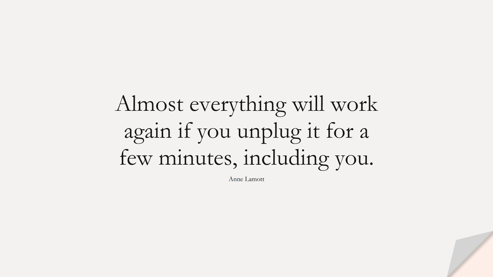 Almost everything will work again if you unplug it for a few minutes, including you. (Anne Lamott);  #LoveYourselfQuotes