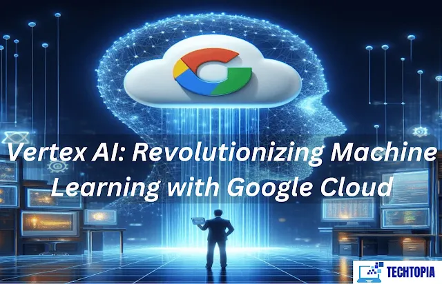 Vertex AI: Revolutionizing Machine Learning with Google Cloud