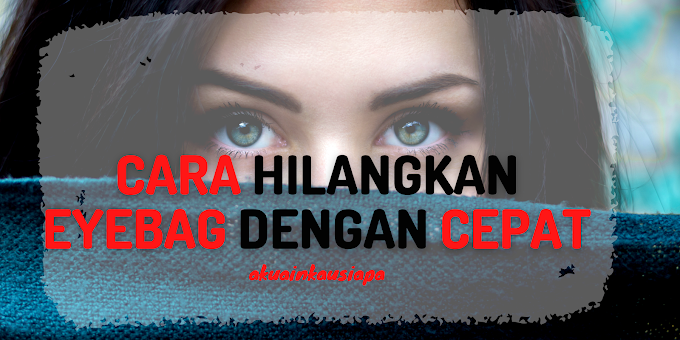 PUNCA EYEBAG DAN CARA HILANGKAN EYEBAG DENGAN CEPAT