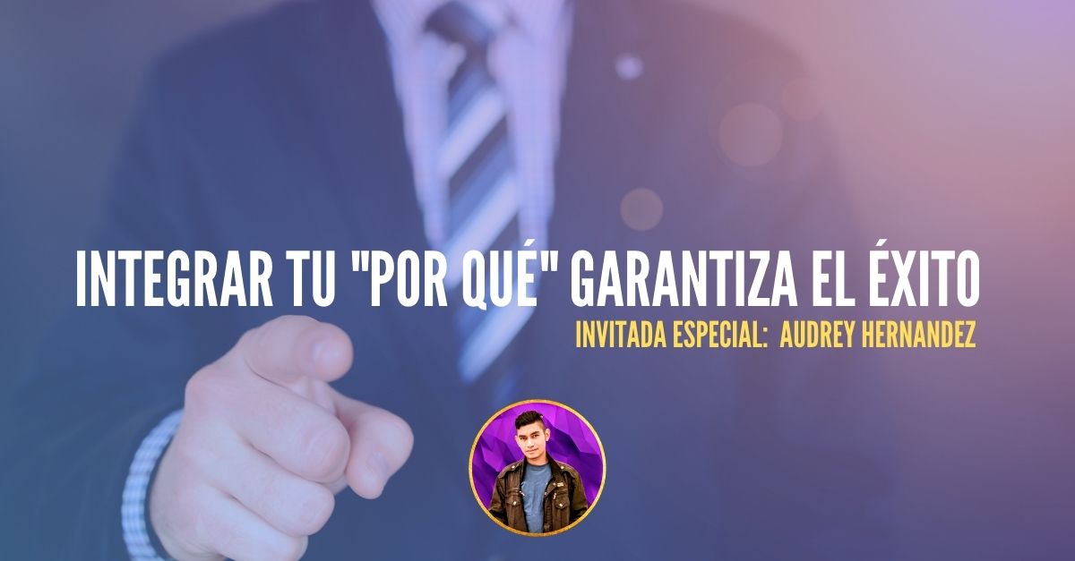 Tener un "Por qué" Garantiza tu éxito [Invitada Especial]