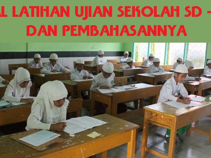 LATIHAN SOAL UJIAN SEKOLAH/MADRASAH SD/MI TAHUN 2021/2022 DAN PEMBAHASANNYA