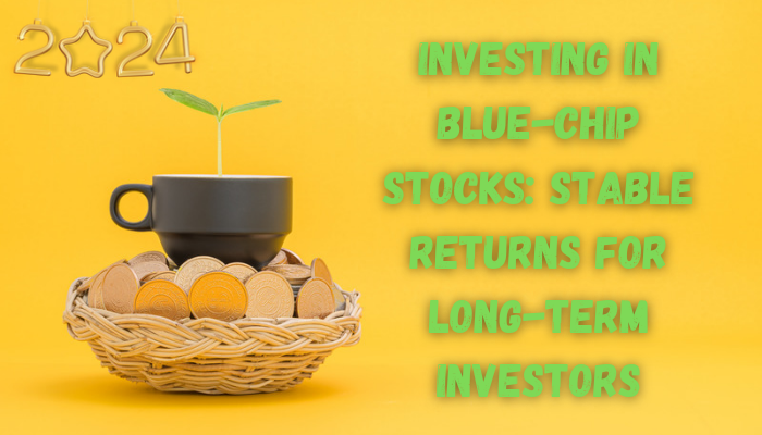 Investing in Blue-Chip Stocks: Stable Returns for Long-Term Investors