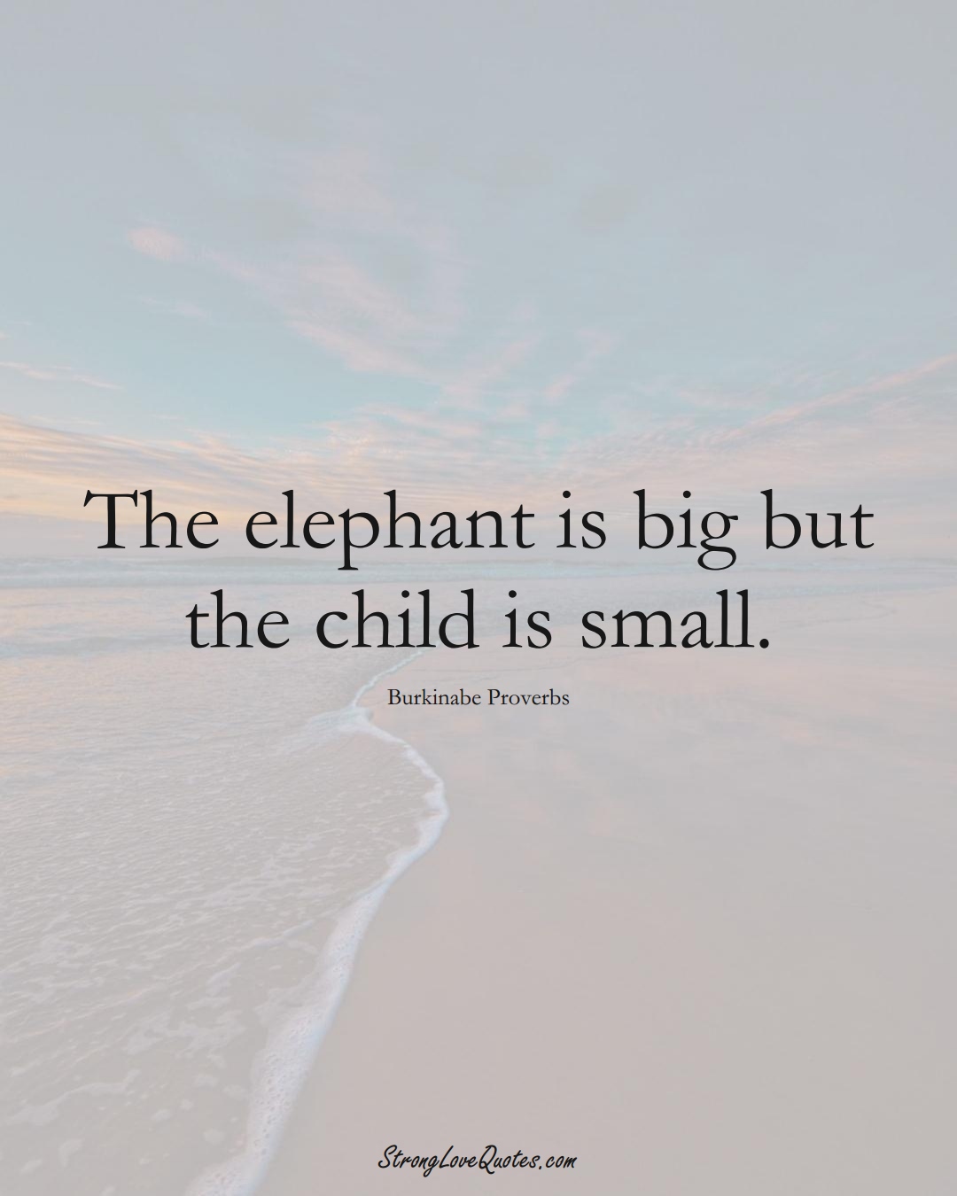 The elephant is big but the child is small. (Burkinabe Sayings);  #AfricanSayings