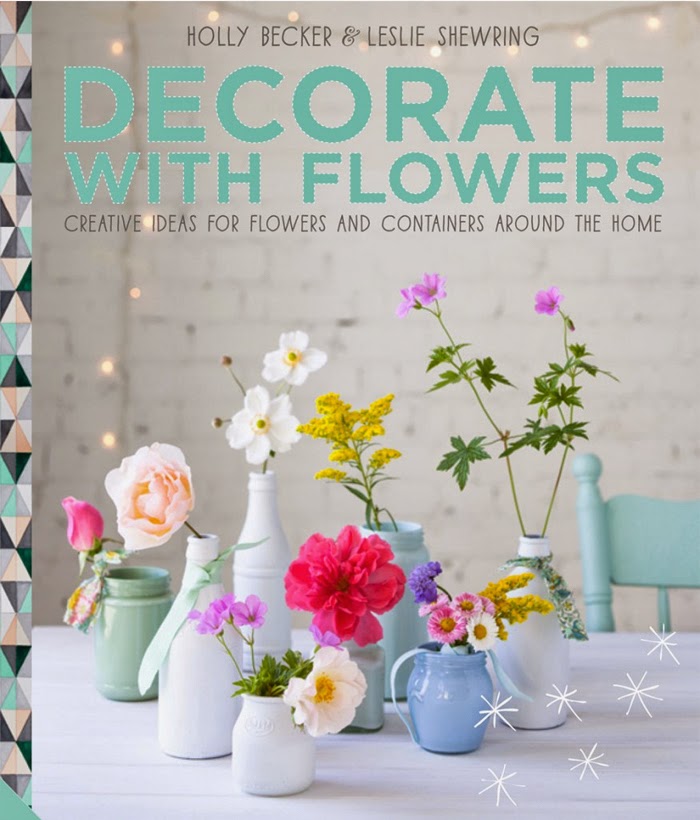 Decorate with Flowers by Holly Becker and Leslie Shewring