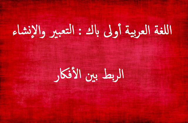 اللغة العربية أولى باك [التعبير والإنشاء] : الربط بين الأفكار 