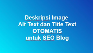 Cara Membuat Alt Text dan Title Text Otomatis pada Gambar Posting Blog  Cara Membuat Alt Text dan Title Text Otomatis pada Gambar Posting Blog (Tips SEO)