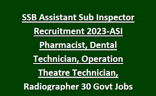 SSB Assistant Sub Inspector Recruitment 2023-ASI Pharmacist, Dental Technician, Operation Theatre Technician, Radiographer 30 Govt Jobs Online
