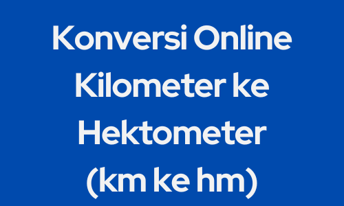 Konversi Online Kilometer ke Hektometer (km ke hm)
