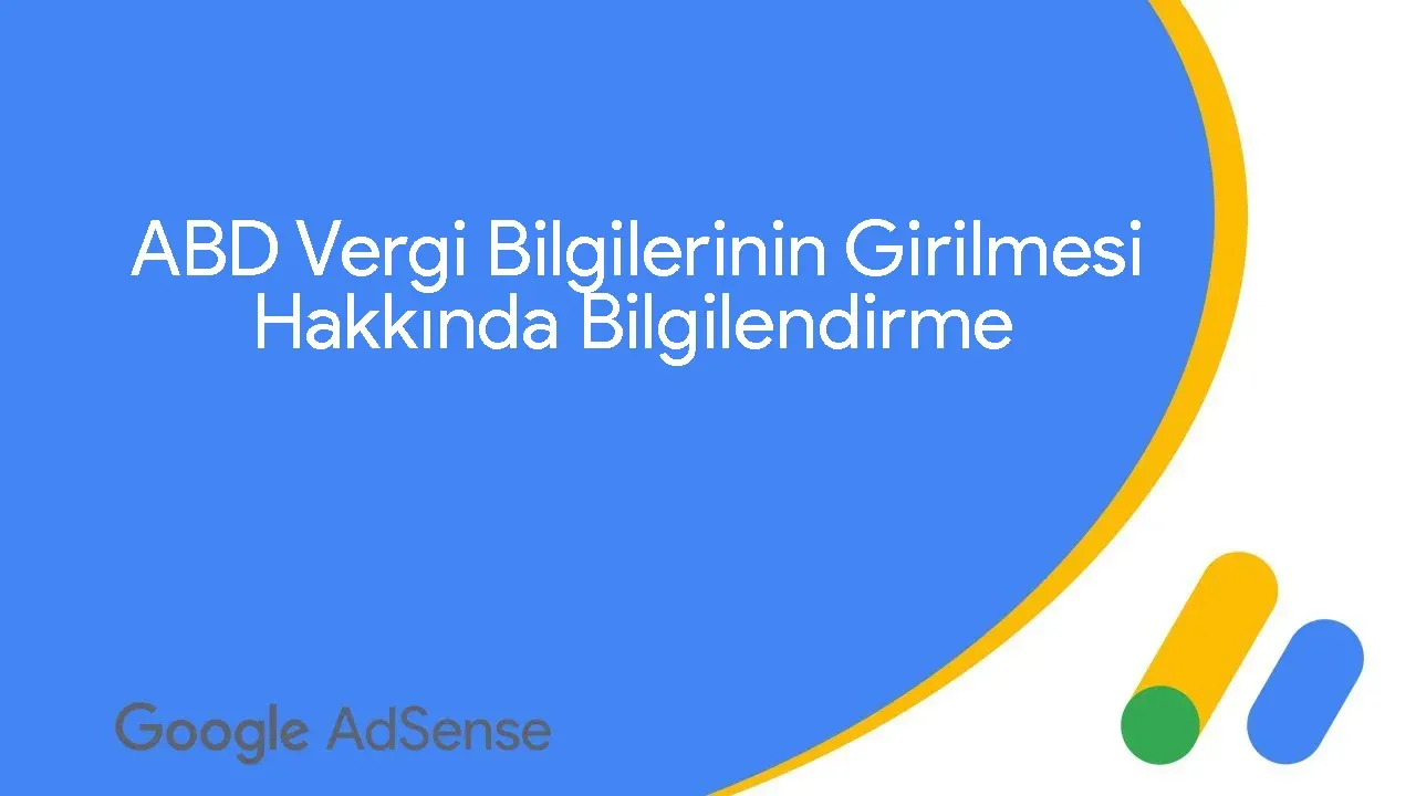 Google AdSense ABD Vergi Bilgilerinin Girilmesi Hakkında Bilgilendirme