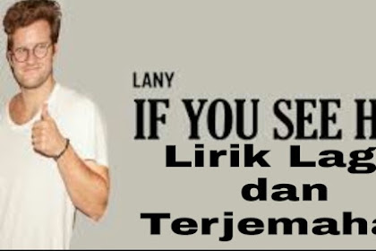 Lirik Lagu dan Terjemahan If You See Her - LANY  