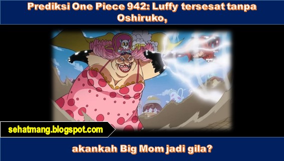 Prediksi One Piece 942: Luffy tersesat tanpa Oshiruko, akankah Big Mom jadi gila?